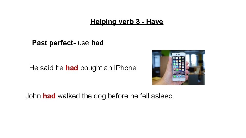 Helping verb 3 - Have Past perfect- use had He said he had bought Helping verb 3 - Have Past perfect- use had He said he had bought