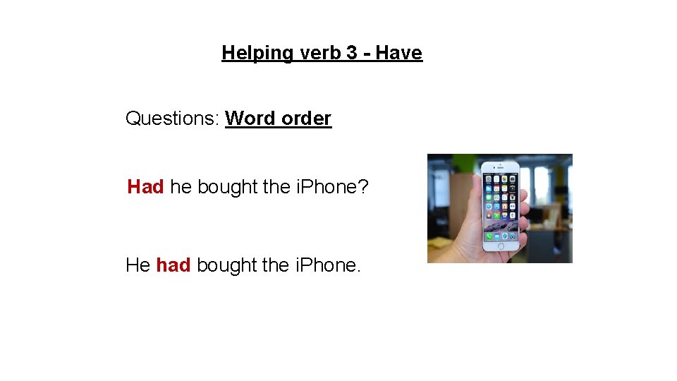 Helping verb 3 - Have Questions: Word order Had he bought the i. Phone?