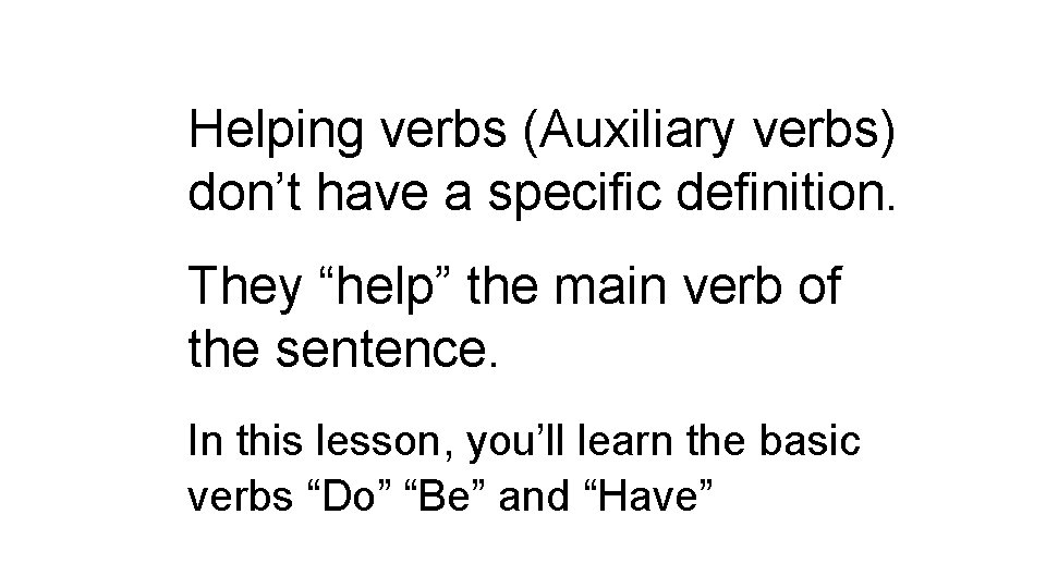 Helping verbs (Auxiliary verbs) don’t have a specific definition. They “help” the main verb Helping verbs (Auxiliary verbs) don’t have a specific definition. They “help” the main verb