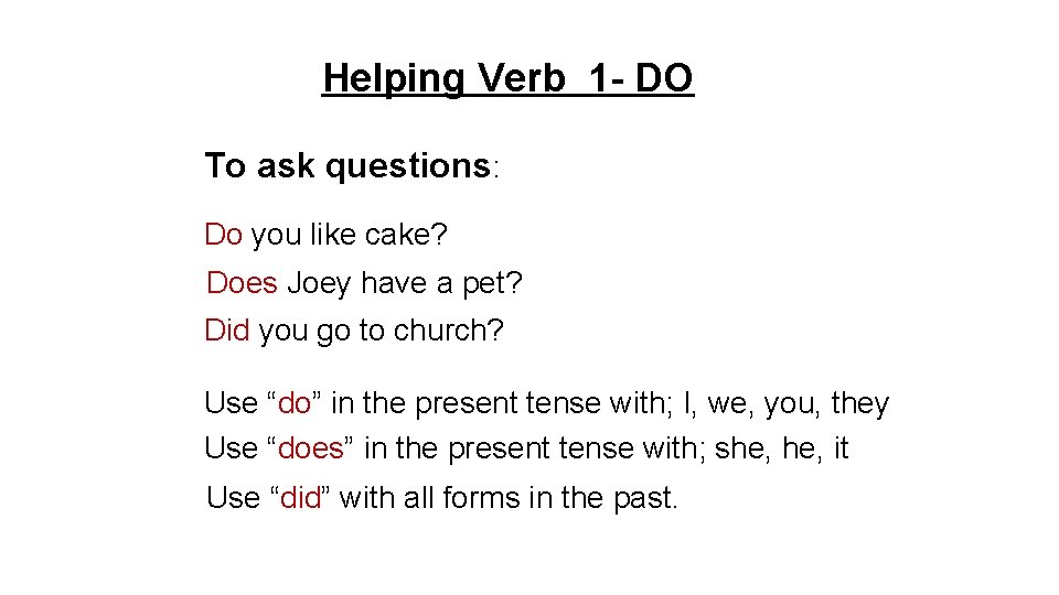 Helping Verb 1 - DO To ask questions: Do you like cake? Does Joey Helping Verb 1 - DO To ask questions: Do you like cake? Does Joey