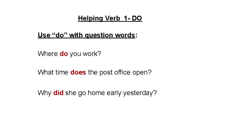 Helping Verb 1 - DO Use “do” with question words: Where do you work?