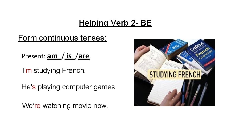 Helping Verb 2 - BE Form continuous tenses: Present: am / is /are I’m