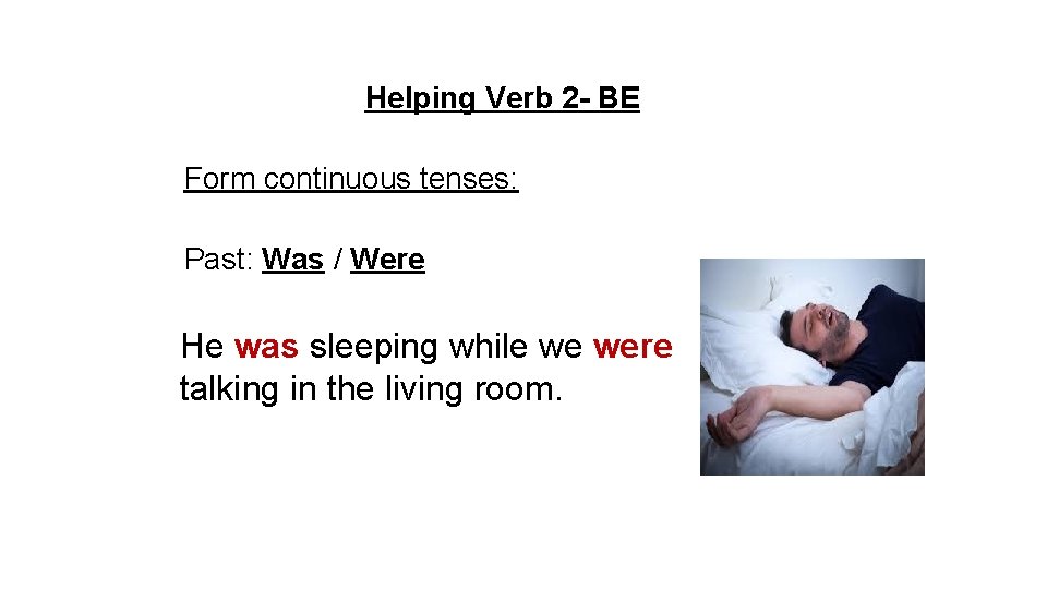 Helping Verb 2 - BE Form continuous tenses: Past: Was / Were He was Helping Verb 2 - BE Form continuous tenses: Past: Was / Were He was
