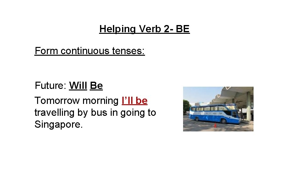 Helping Verb 2 - BE Form continuous tenses: Future: Will Be Tomorrow morning I’ll