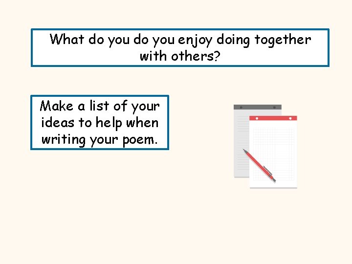 What do you enjoy doing together with others? Make a list of your ideas