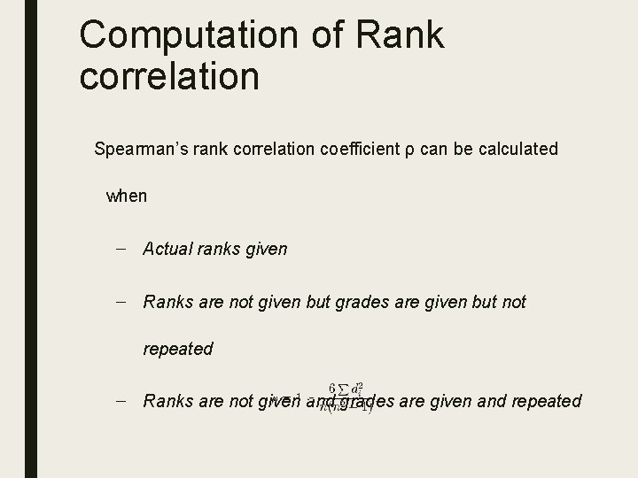 Computation of Rank correlation Spearman’s rank correlation coefficient ρ can be calculated when –
