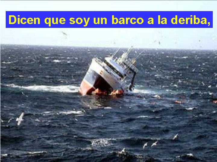 Dicen que soy un barco a la deriba, 