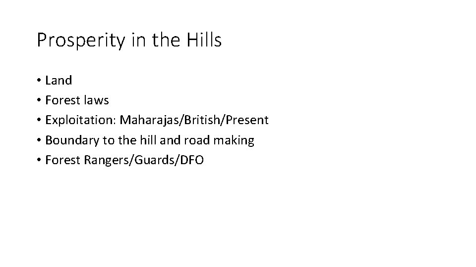 Prosperity in the Hills • Land • Forest laws • Exploitation: Maharajas/British/Present • Boundary