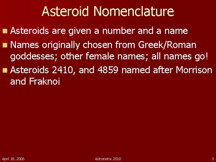 Asteroid Nomenclature n Asteroids are given a number and a name n Names originally