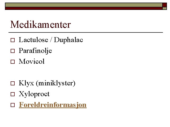 Medikamenter o o o Lactulose / Duphalac Parafinolje Movicol Klyx (miniklyster) Xyloproct Foreldreinformasjon 