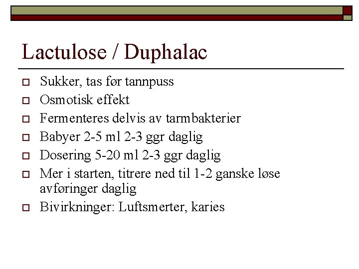 Lactulose / Duphalac o o o o Sukker, tas før tannpuss Osmotisk effekt Fermenteres