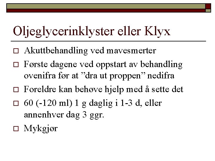 Oljeglycerinklyster eller Klyx o o o Akuttbehandling ved mavesmerter Første dagene ved oppstart av