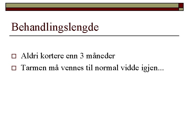 Behandlingslengde o o Aldri kortere enn 3 måneder Tarmen må vennes til normal vidde