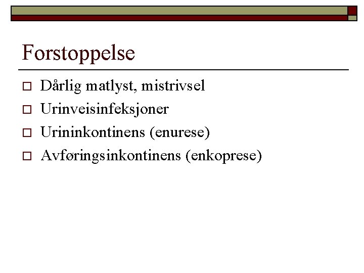 Forstoppelse o o Dårlig matlyst, mistrivsel Urinveisinfeksjoner Urininkontinens (enurese) Avføringsinkontinens (enkoprese) 