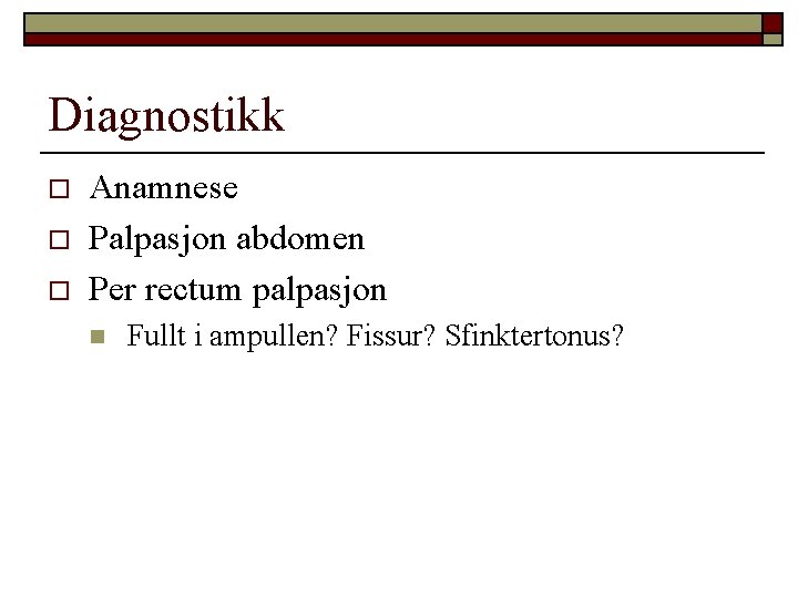 Diagnostikk o o o Anamnese Palpasjon abdomen Per rectum palpasjon n Fullt i ampullen?