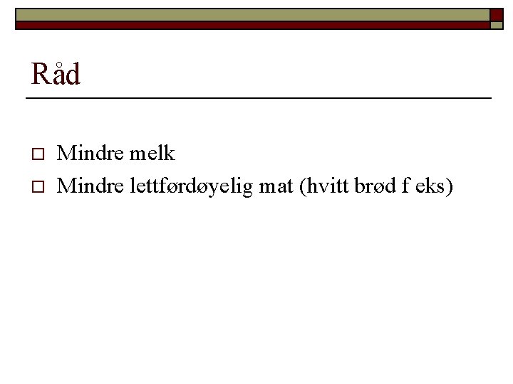 Råd o o Mindre melk Mindre lettførdøyelig mat (hvitt brød f eks) 