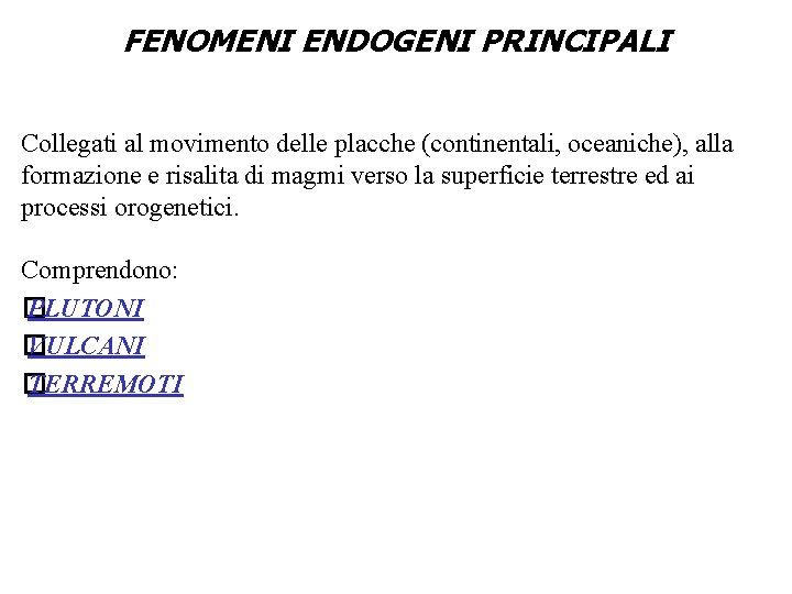 FENOMENI ENDOGENI PRINCIPALI Collegati al movimento delle placche (continentali, oceaniche), alla formazione e risalita