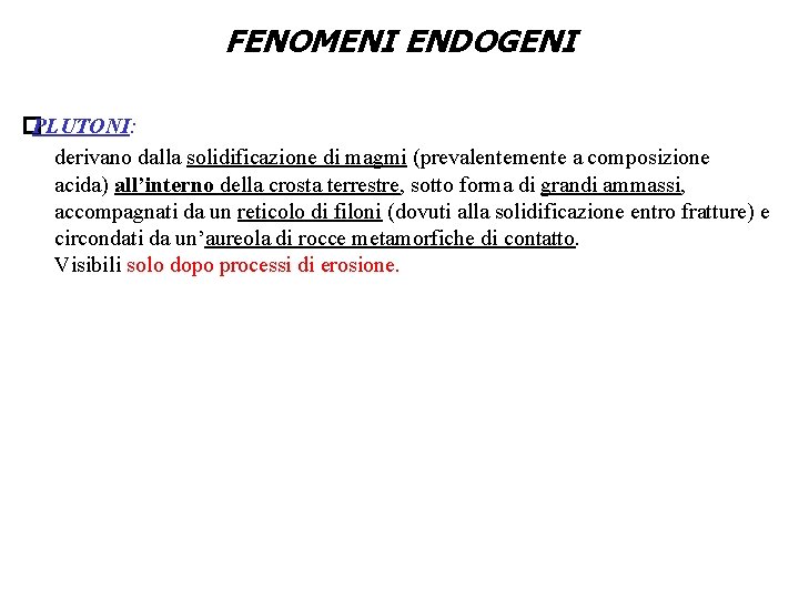 FENOMENI ENDOGENI � PLUTONI: derivano dalla solidificazione di magmi (prevalentemente a composizione acida) all’interno