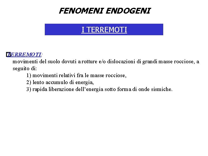 FENOMENI ENDOGENI I TERREMOTI � TERREMOTI: movimenti del suolo dovuti a rotture e/o dislocazioni