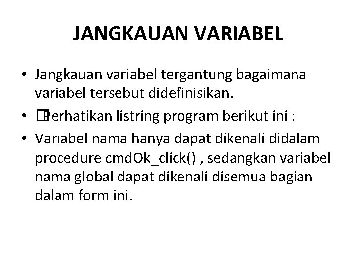JANGKAUAN VARIABEL • Jangkauan variabel tergantung bagaimana variabel tersebut didefinisikan. • �Perhatikan listring program JANGKAUAN VARIABEL • Jangkauan variabel tergantung bagaimana variabel tersebut didefinisikan. • �Perhatikan listring program