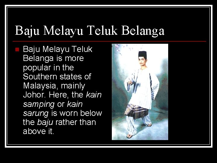 Baju Melayu Teluk Belanga n Baju Melayu Teluk Belanga is more popular in the