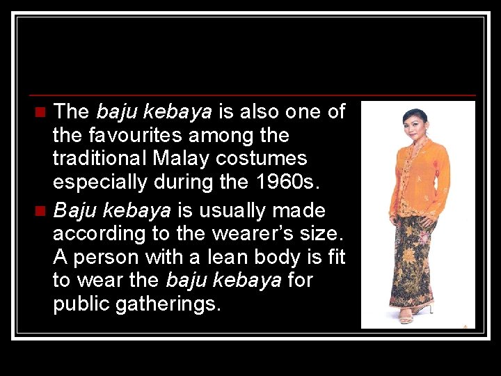 The baju kebaya is also one of the favourites among the traditional Malay costumes