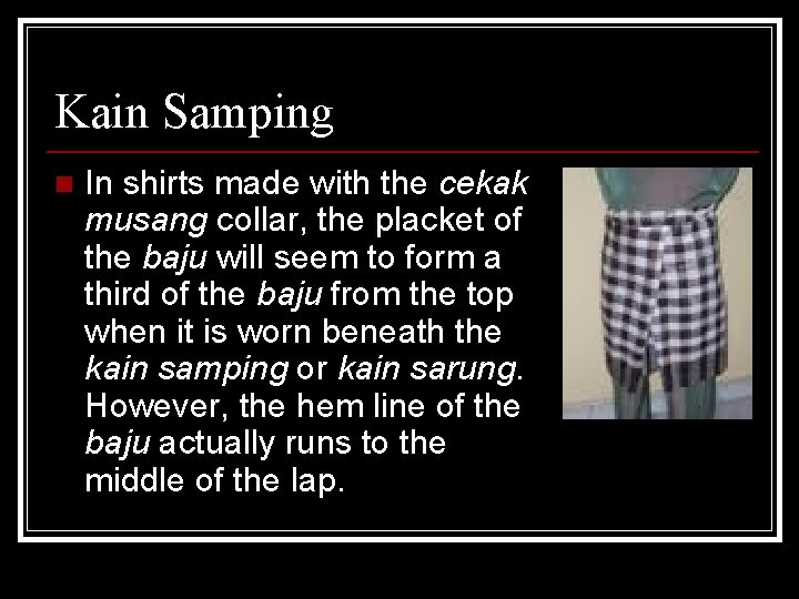 Kain Samping n In shirts made with the cekak musang collar, the placket of
