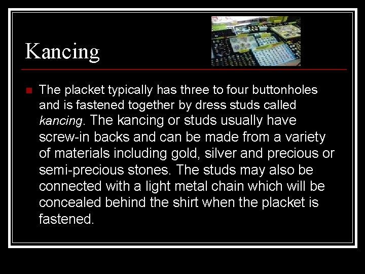 Kancing n The placket typically has three to four buttonholes and is fastened together
