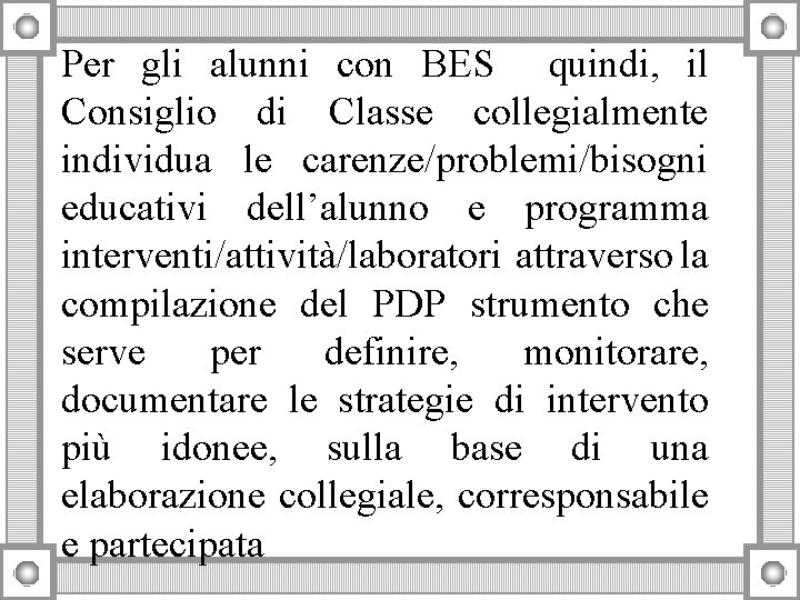 Per gli alunni con BES quindi, il Consiglio di Classe collegialmente individua le carenze/problemi/bisogni