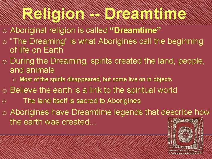 Religion -- Dreamtime o Aboriginal religion is called “Dreamtime” o “The Dreaming” is what