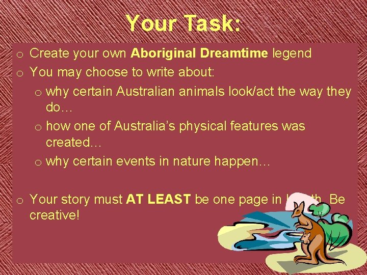 Your Task: o Create your own Aboriginal Dreamtime legend o You may choose to
