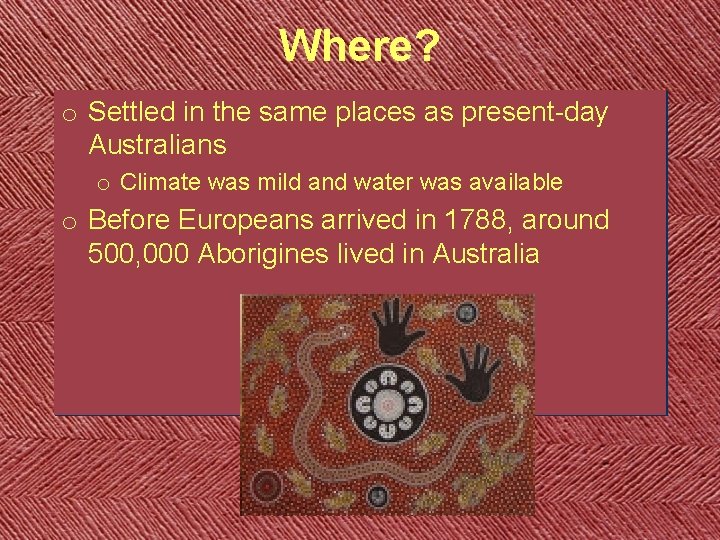 Where? o Settled in the same places as present-day Australians o Climate was mild