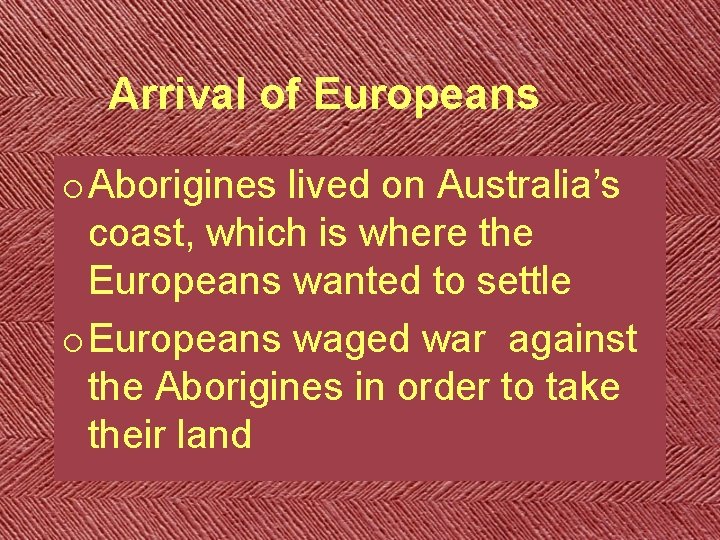 Arrival of Europeans o Aborigines lived on Australia’s coast, which is where the Europeans