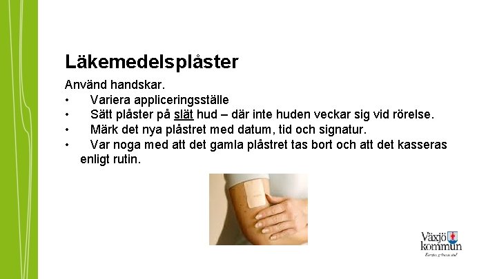 Läkemedelsplåster Använd handskar. • Variera appliceringsställe • Sätt plåster på slät hud – där