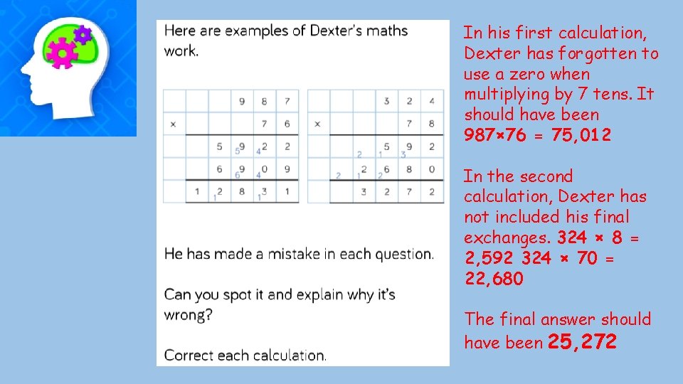 In his first calculation, Dexter has forgotten to use a zero when multiplying by