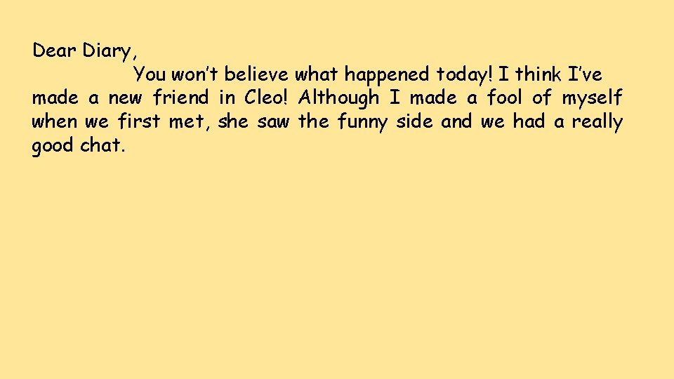 Dear Diary, You won’t believe what happened today! I think I’ve made a new