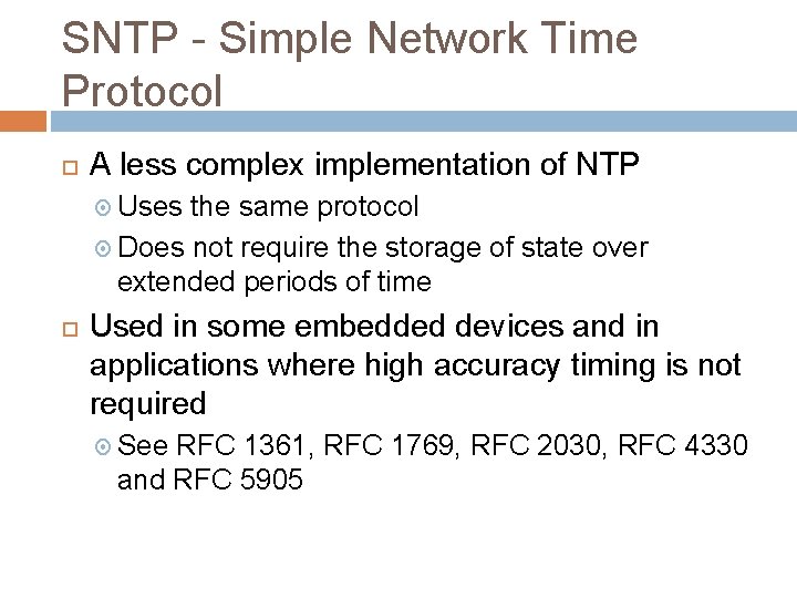 SNTP - Simple Network Time Protocol A less complex implementation of NTP Uses the