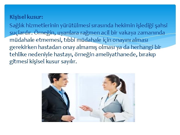 Kişisel kusur: Sağlık hizmetlerinin yürütülmesi sırasında hekimin işlediği şahsi suçlardır. Örneğin, uyarılara rağmen acil