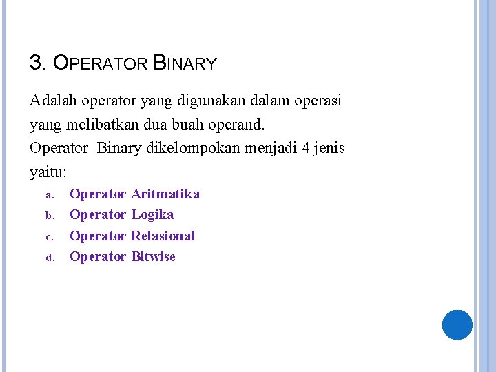 3. OPERATOR BINARY Adalah operator yang digunakan dalam operasi yang melibatkan dua buah operand.