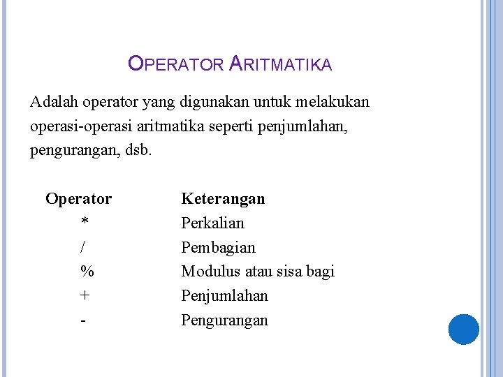 OPERATOR ARITMATIKA Adalah operator yang digunakan untuk melakukan operasi-operasi aritmatika seperti penjumlahan, pengurangan, dsb.