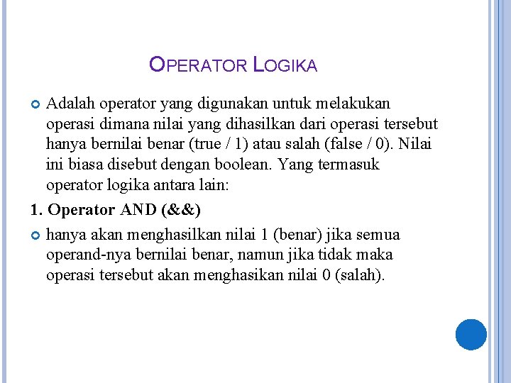 OPERATOR LOGIKA Adalah operator yang digunakan untuk melakukan operasi dimana nilai yang dihasilkan dari