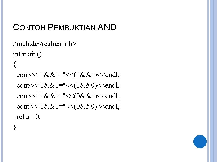 CONTOH PEMBUKTIAN AND #include<iostream. h> int main() { cout<<"1&&1="<<(1&&1)<<endl; cout<<"1&&1="<<(1&&0)<<endl; cout<<"1&&1="<<(0&&1)<<endl; cout<<"1&&1="<<(0&&0)<<endl; return 0;