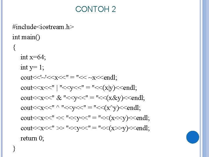 CONTOH 2 #include<iostream. h> int main() { int x=64; int y= 1; cout<<'~'<<x<<" =