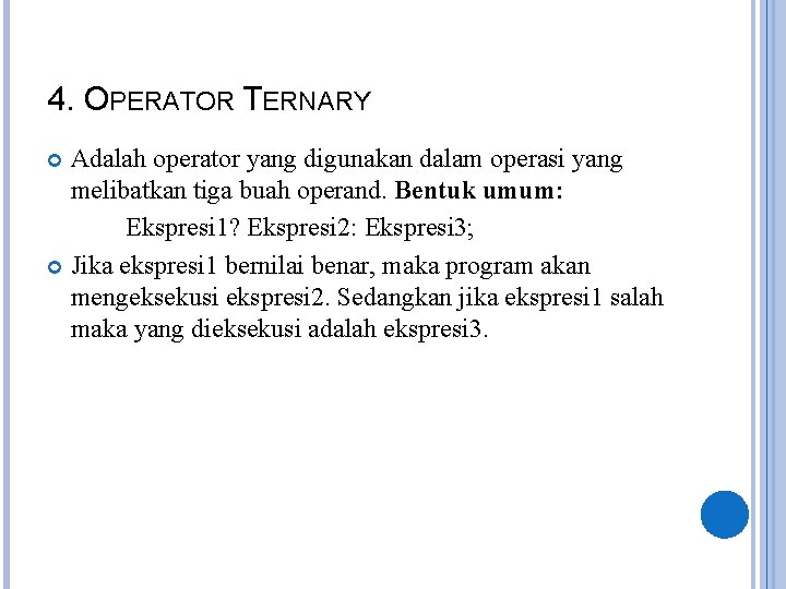 4. OPERATOR TERNARY Adalah operator yang digunakan dalam operasi yang melibatkan tiga buah operand.