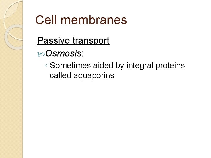 Cell membranes Passive transport Osmosis: ◦ Sometimes aided by integral proteins called aquaporins 
