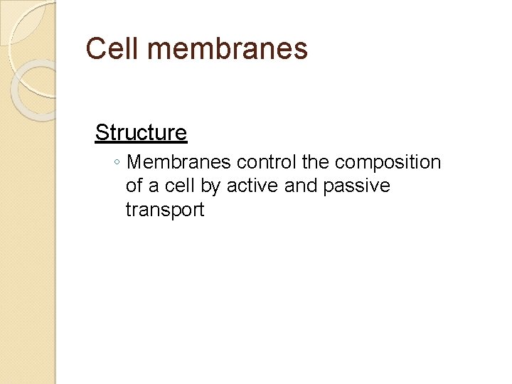 Cell membranes Structure ◦ Membranes control the composition of a cell by active and