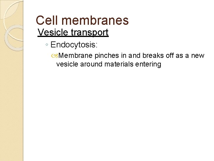 Cell membranes Vesicle transport ◦ Endocytosis: Membrane pinches in and breaks off as a