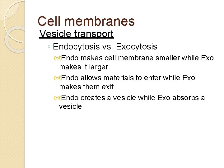 Cell membranes Vesicle transport ◦ Endocytosis vs. Exocytosis Endo makes cell membrane smaller while