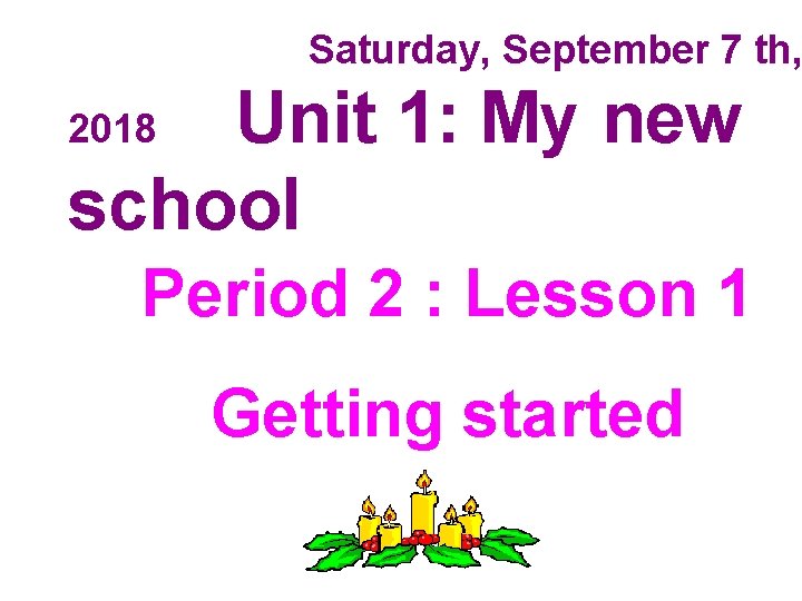 Saturday, September 7 th, Unit 1: My new school 2018 Period 2 : Lesson