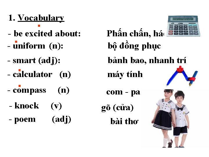 1. Vocabulary . - be excited about: . - uniform (n): Phấn chấn, háo
